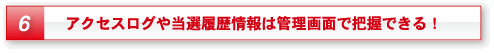 6.アクセスログや当選履歴情報は管理画面で把握できる!